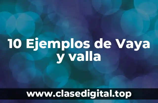 10 Ejemplos de Vaya y valla