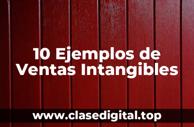 10 Ejemplos de Ventas Intangibles