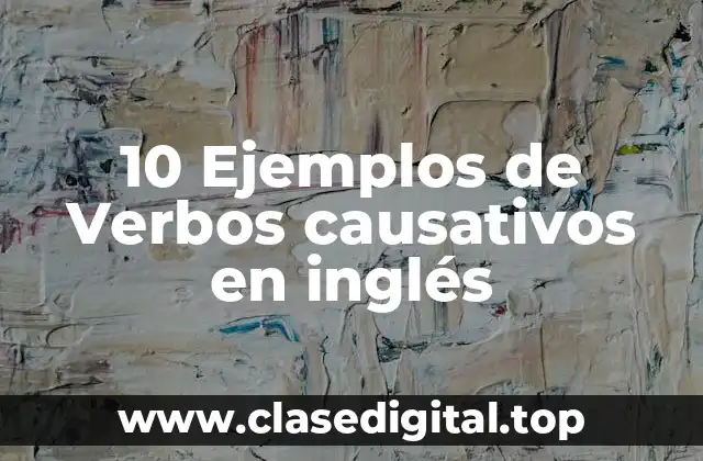 10 Ejemplos de Verbos causativos en inglés