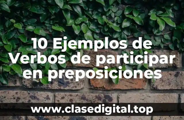 10 Ejemplos de Verbos de participar en preposiciones