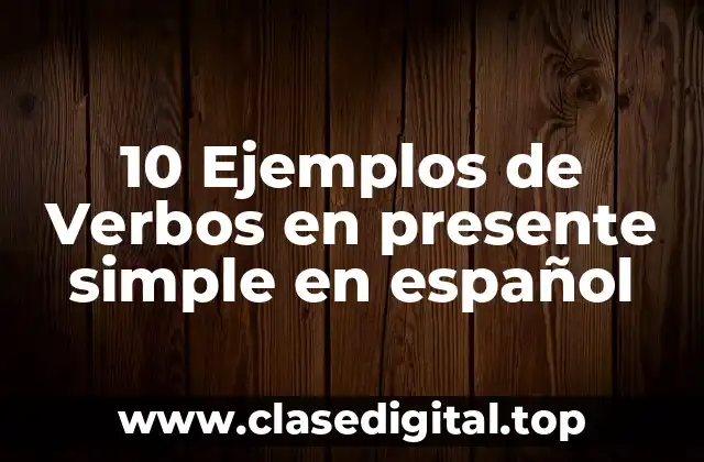 10 Ejemplos de Verbos en presente simple en español