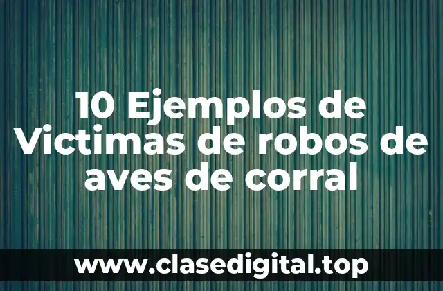 10 Ejemplos de Victimas de robos de aves de corral