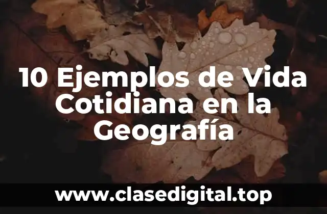 10 Ejemplos de Vida Cotidiana en la Geografía