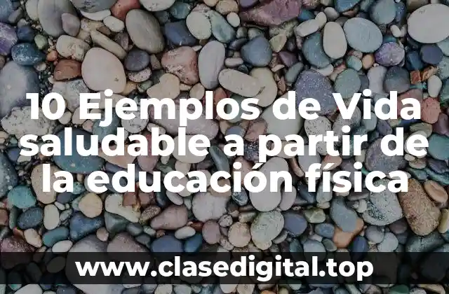 10 Ejemplos de Vida saludable a partir de la educación física