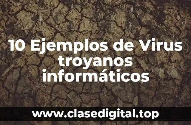 10 Ejemplos de Virus troyanos informáticos
