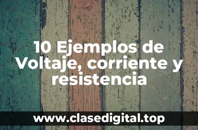 10 Ejemplos de Voltaje, corriente y resistencia