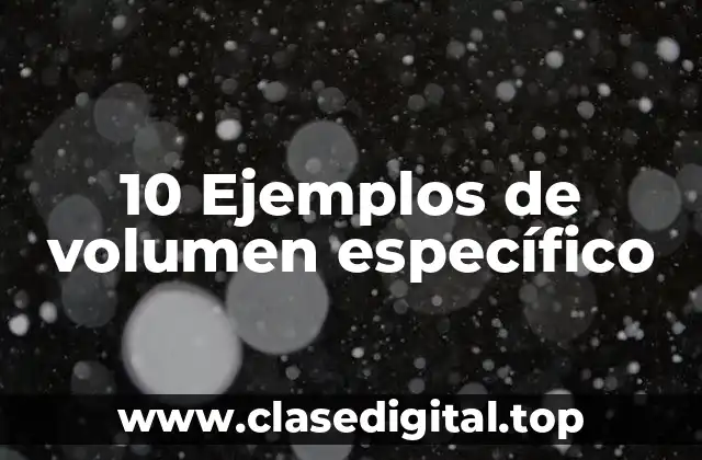 10 Ejemplos de volumen específico
