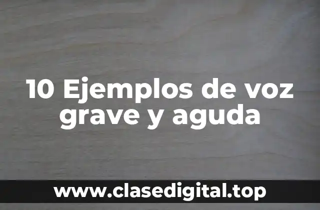 10 Ejemplos de voz grave y aguda