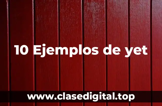 10 Ejemplos de yet