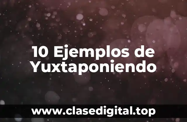 10 Ejemplos de Yuxtaponiendo