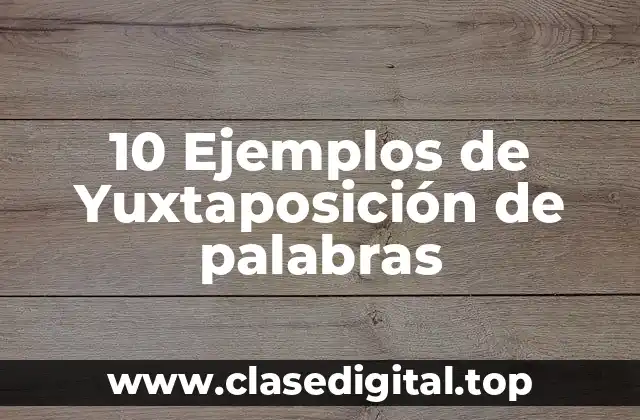 10 Ejemplos de Yuxtaposición de palabras