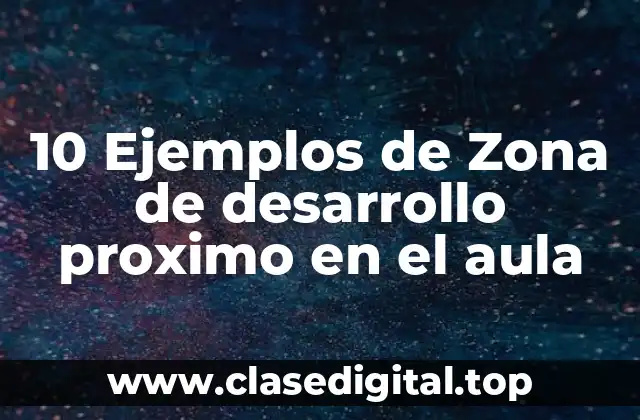 10 Ejemplos de Zona de desarrollo proximo en el aula