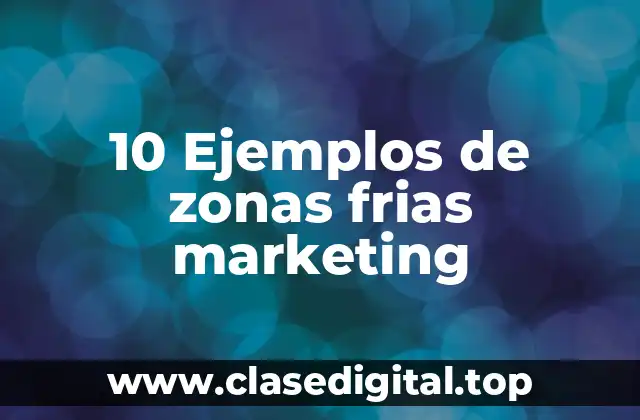 10 Ejemplos de zonas frias marketing