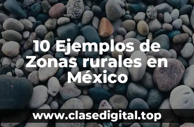10 Ejemplos de Zonas rurales en México