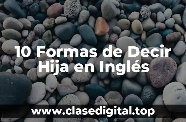 10 Formas de Decir Hija en Inglés