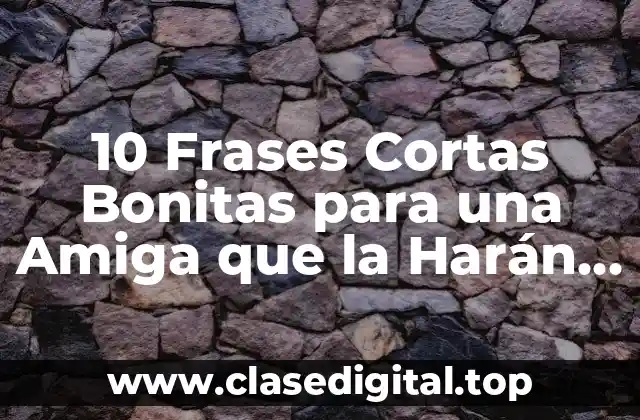 10 Frases Cortas Bonitas para una Amiga que la Harán Sentir Especial