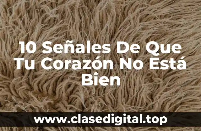 10 Señales De Que Tu Corazón No Está Bien