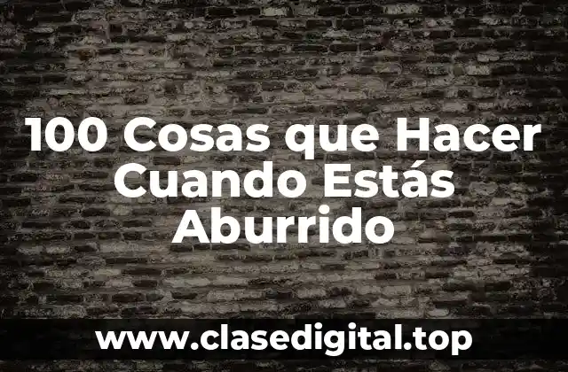 100 Cosas que Hacer Cuando Estás Aburrido