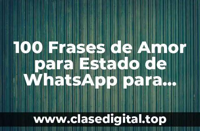 100 Frases de Amor para Estado de WhatsApp para enamorar a tu pareja