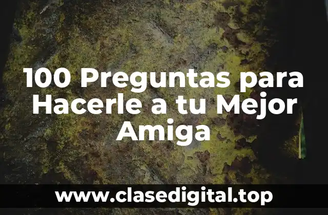 100 Preguntas para Hacerle a tu Mejor Amiga