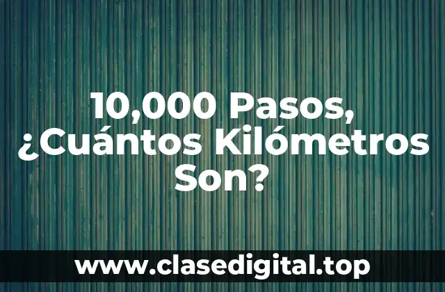 10,000 Pasos, ¿Cuántos Kilómetros Son?