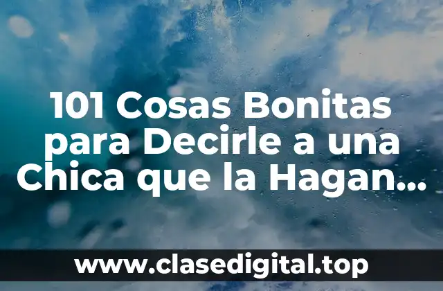 101 Cosas Bonitas para Decirle a una Chica que la Hagan Sentir Especial