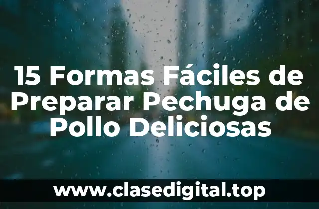 15 Formas Fáciles de Preparar Pechuga de Pollo Deliciosas