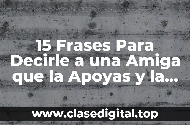 15 Frases Para Decirle a una Amiga que la Apoyas y la Quieres