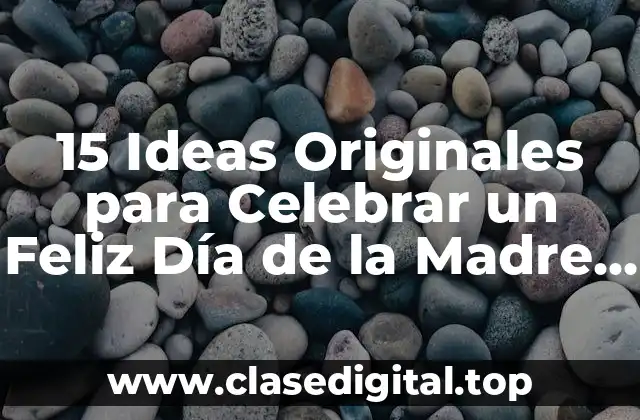 15 Ideas Originales para Celebrar un Feliz Día de la Madre Graciosas