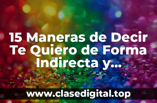 15 Maneras de Decir Te Quiero de Forma Indirecta y Romántica