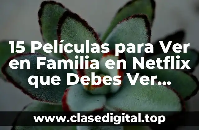 15 Películas para Ver en Familia en Netflix que Debes Ver Ahora