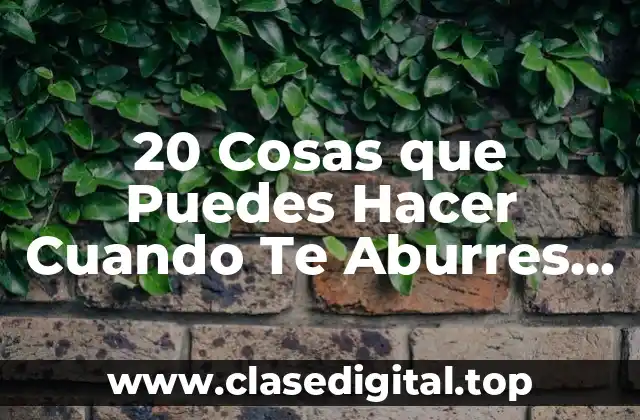 20 Cosas que Puedes Hacer Cuando Te Aburres en Casa