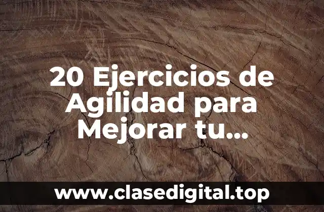 20 Ejercicios de Agilidad para Mejorar tu Flexibilidad y Velocidad