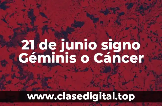 21 de junio signo Géminis o Cáncer
