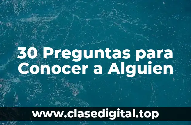 30 Preguntas para Conocer a Alguien
