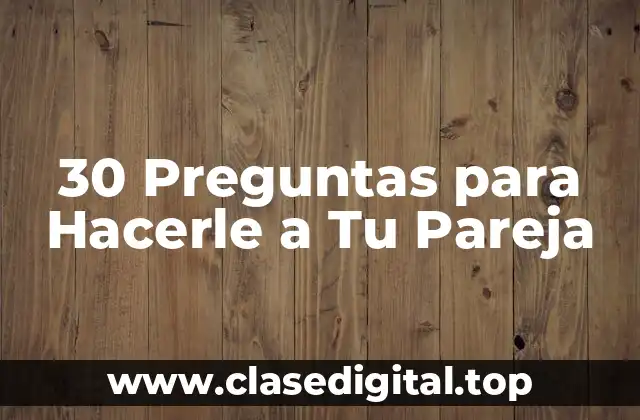30 Preguntas para Hacerle a Tu Pareja