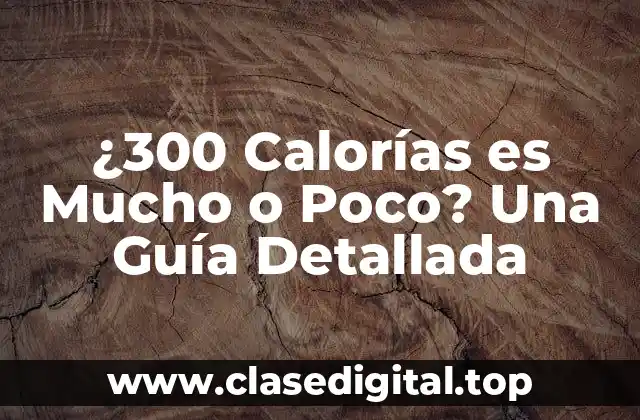 ¿300 Calorías es Mucho o Poco? Una Guía Detallada