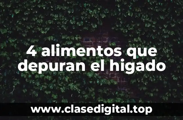 4 alimentos que depuran el higado