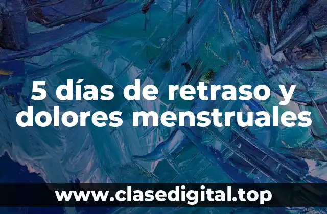 5 días de retraso y dolores menstruales
