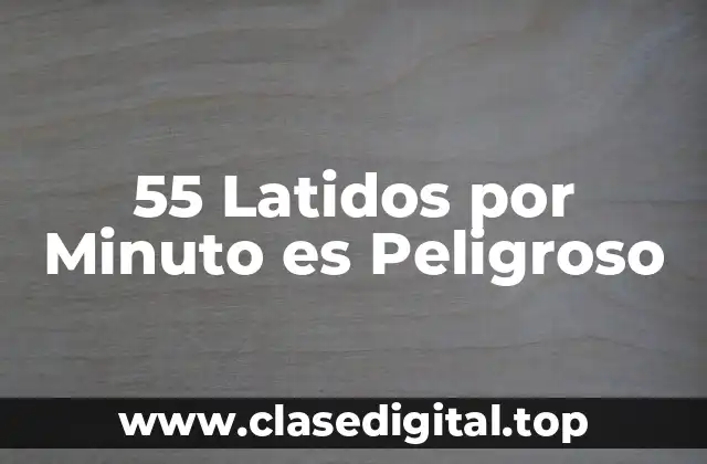 55 Latidos por Minuto es Peligroso