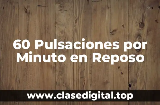 60 Pulsaciones por Minuto en Reposo