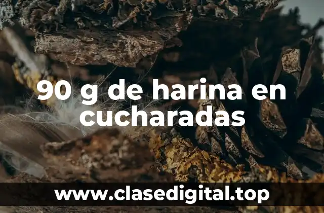 90 g de harina en cucharadas
