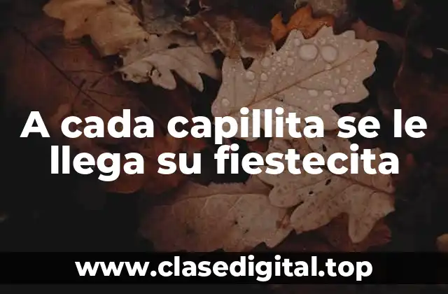 Ejemplos de a cada capillita se le llega su fiestecita