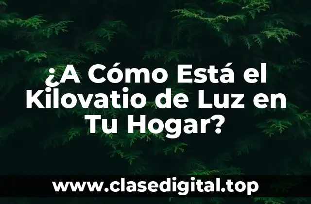 ¿A Cómo Está el Kilovatio de Luz en Tu Hogar?