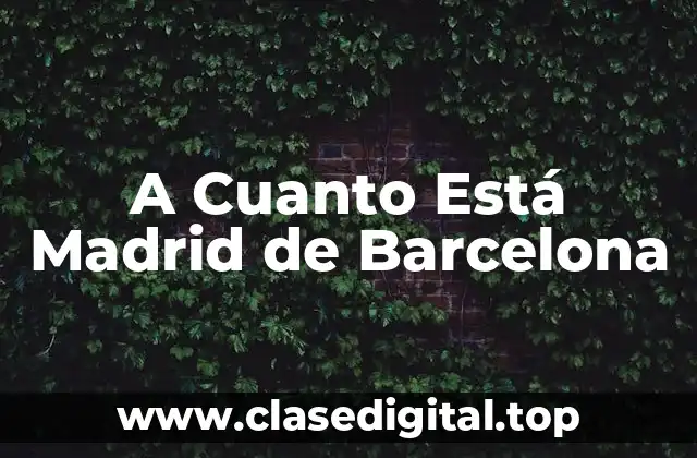 A Cuanto Está Madrid de Barcelona