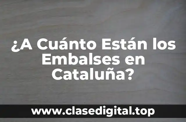 ¿Cuántos Embalses hay en Cataluña?