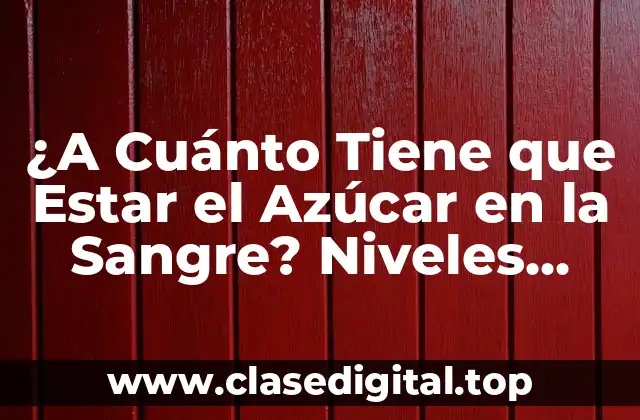 ¿Qué es un Nivel Normal de Azúcar en la Sangre?