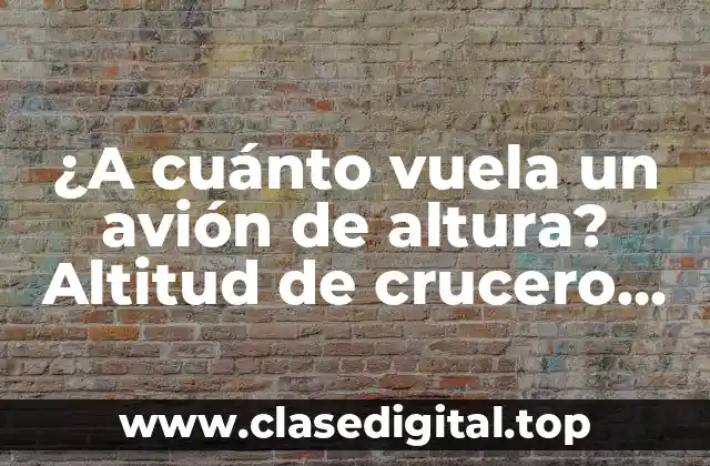 ¿A cuánto vuela un avión de altura? Altitud de crucero de los aviones comerciales