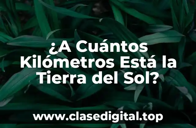 ¿A Cuántos Kilómetros Está la Tierra del Sol?