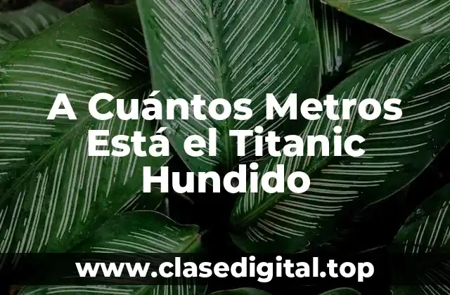 A Cuántos Metros Está el Titanic Hundido